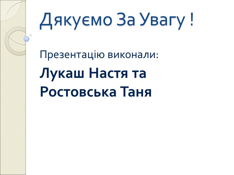 Дякуємо За Увагу !  Презентацію виконали: Лукаш Настя та Ростовська Таня